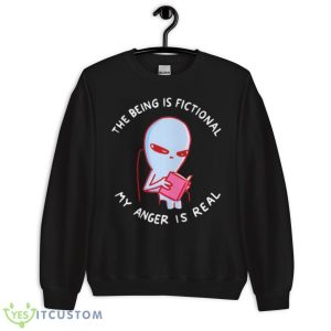 The Being Is Fictional My Anger Is Real Shirt 8 The Being Is Fictional My Anger Is Real Shirt - Unisex Crewneck Sweatshirt