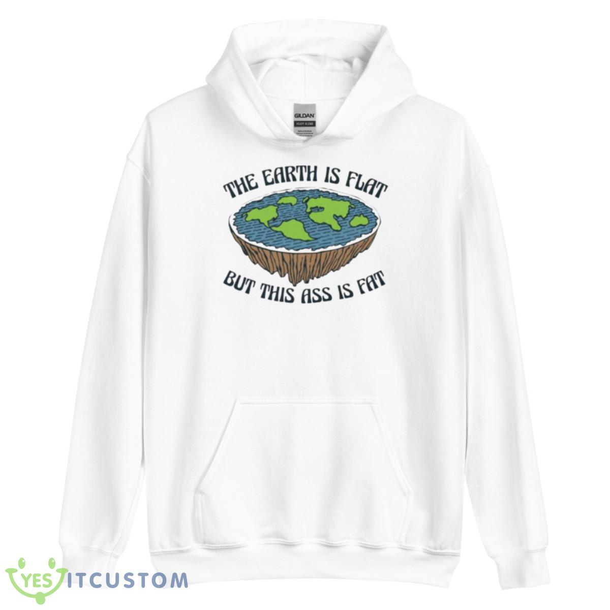 The Earth Is Flat But This Ass Is Fat Shirt 3 The Earth Is Flat But This Ass Is Fat Shirt - Unisex Heavy Blend Hooded Sweatshirt