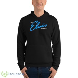The Elvis Years Shirt 9 The Elvis Years Shirt - Unisex Fleece Pullover Hoodie