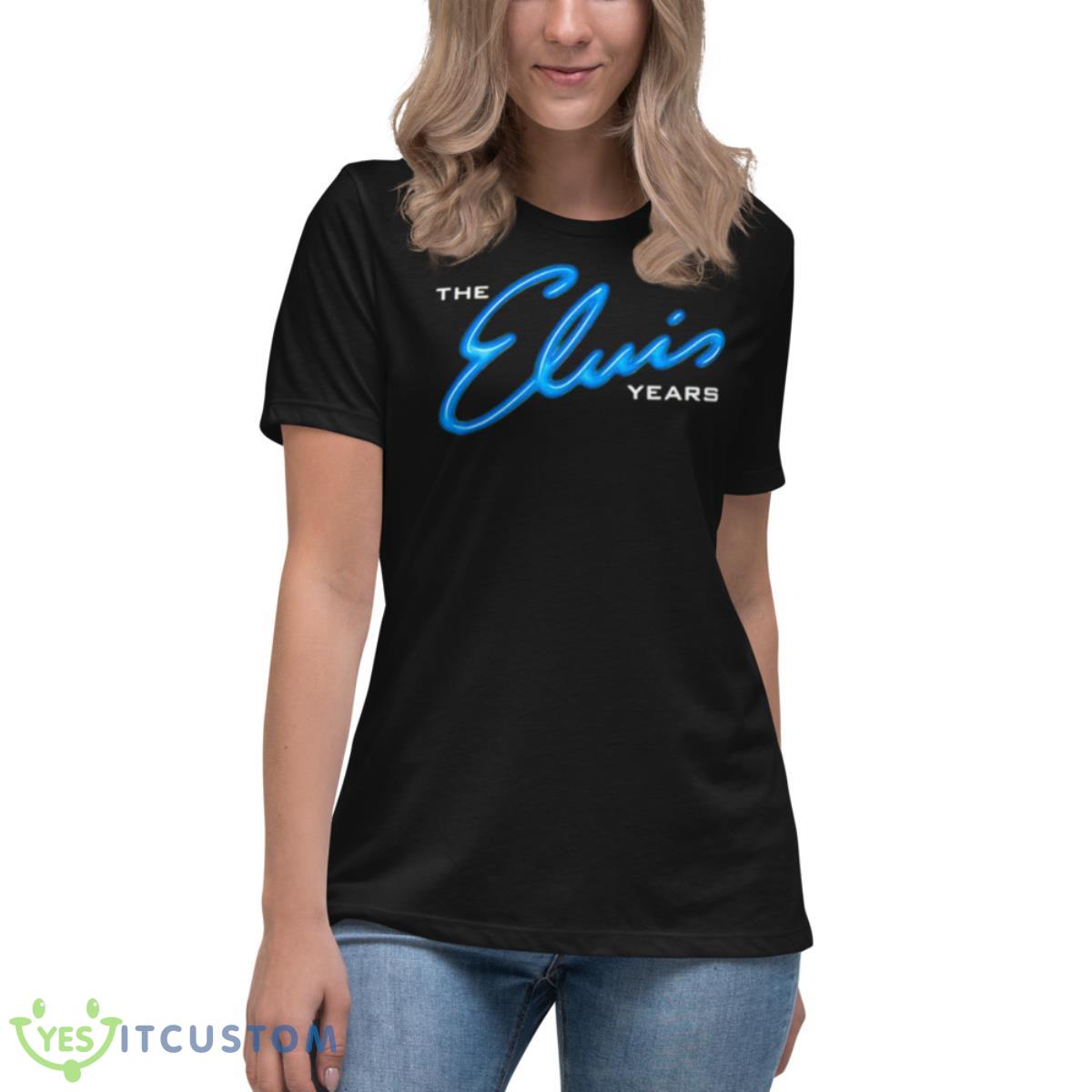 The Elvis Years Shirt 6 The Elvis Years Shirt - Women's Relaxed Short Sleeve Jersey Tee