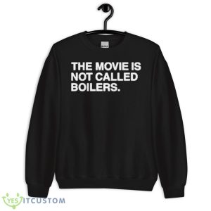 The Movie Is Not Called Boilers Shirt 8 The Movie Is Not Called Boilers Shirt - Unisex Crewneck Sweatshirt