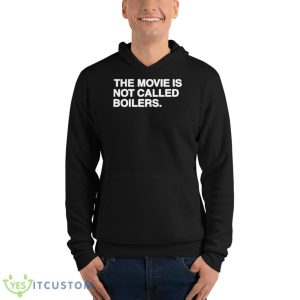 The Movie Is Not Called Boilers Shirt 9 The Movie Is Not Called Boilers Shirt - Unisex Fleece Pullover Hoodie