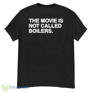 The Movie Is Not Called Boilers Shirt - G500 Men’s Classic T-Shirt