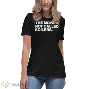 The Movie Is Not Called Boilers Shirt 11 The Movie Is Not Called Boilers Shirt - Women's Relaxed Short Sleeve Jersey Tee