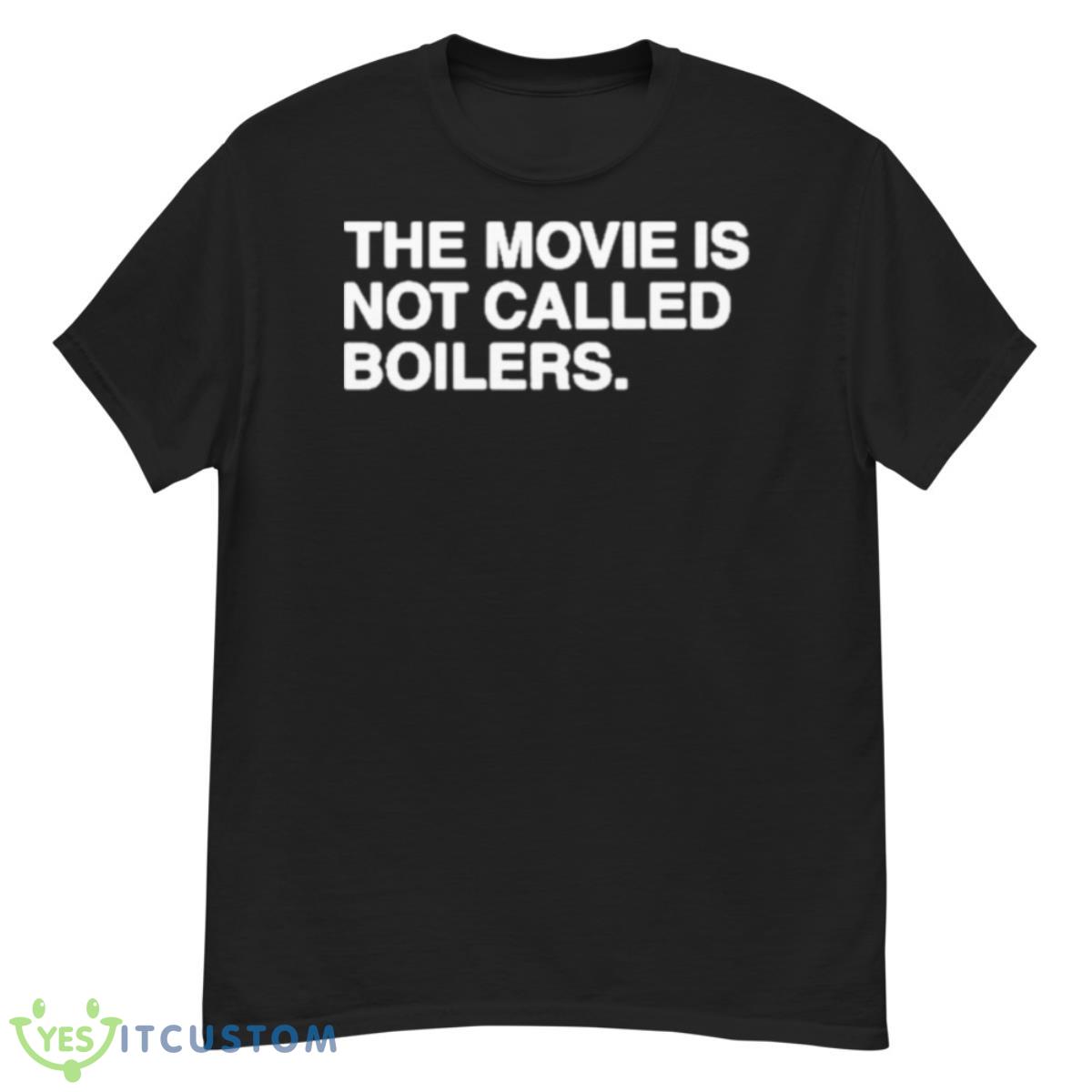 The Movie Is Not Called Boilers Shirt 12 The Movie Is Not Called Boilers Shirt - G500 Men’s Classic T-Shirt