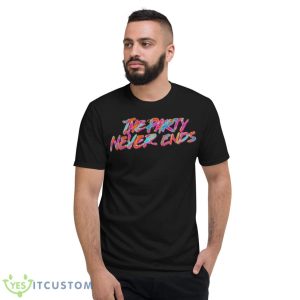 The Party Never Ends Shirt - Short Sleeve T-Shirt