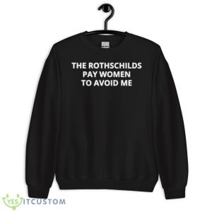 The Rothschilds Pay Women To Avoid Me Shirt 8 The Rothschilds Pay Women To Avoid Me Shirt - Unisex Crewneck Sweatshirt