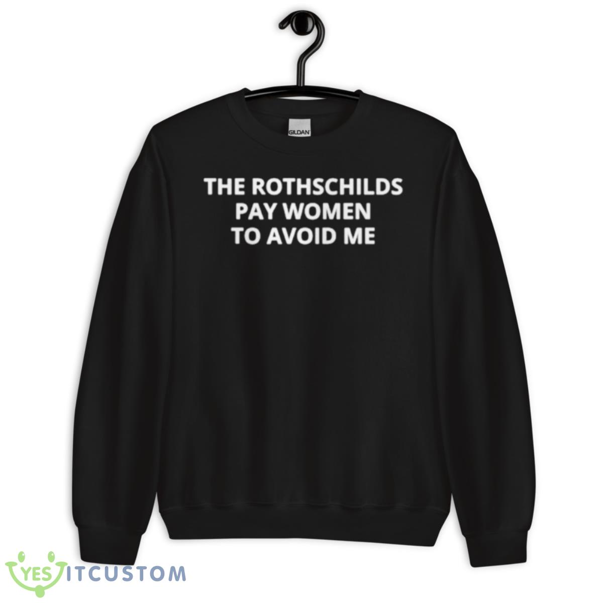 The Rothschilds Pay Women To Avoid Me Shirt 3 The Rothschilds Pay Women To Avoid Me Shirt - Unisex Crewneck Sweatshirt