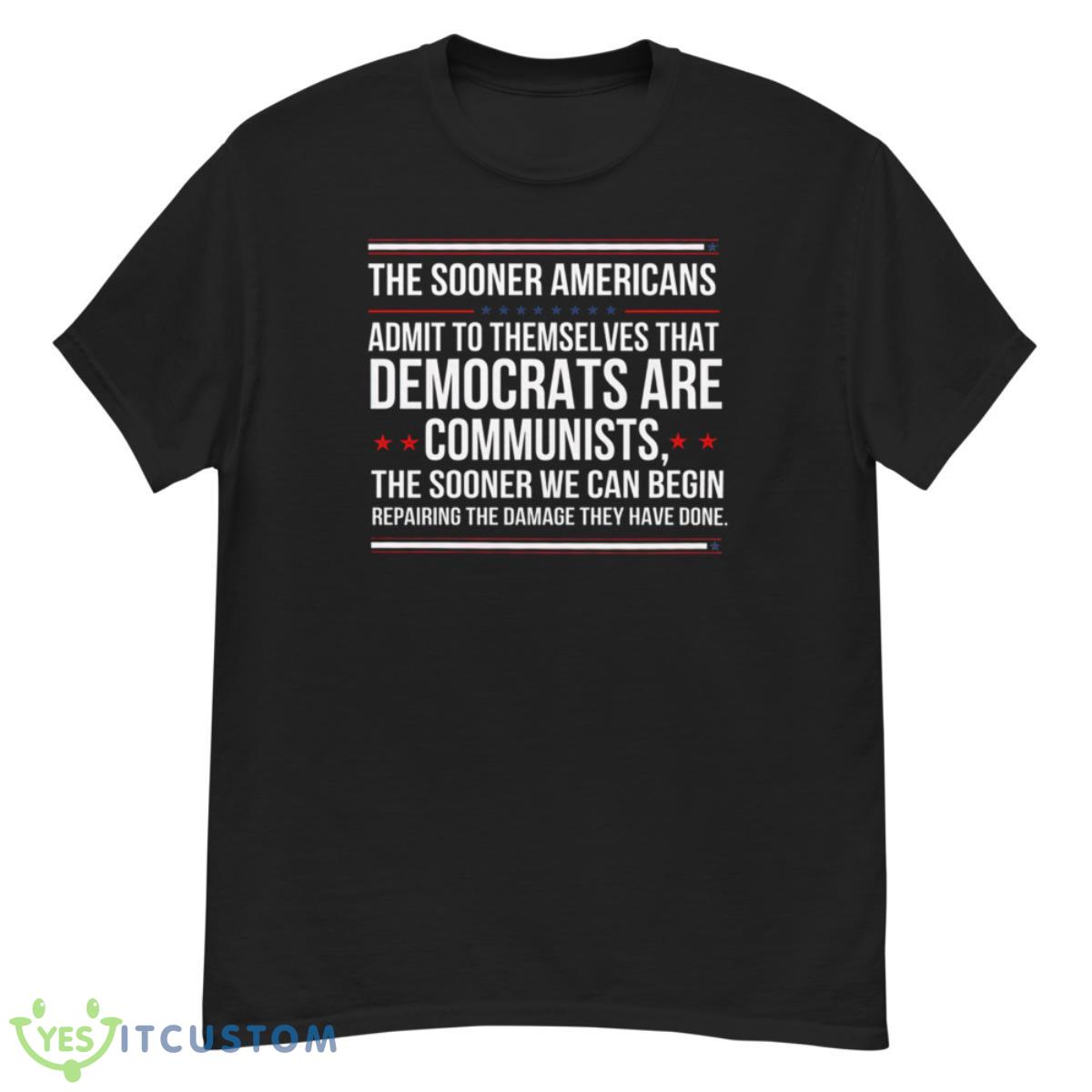 The Sooner Americans Admit To Themselves That Democrats Shirt 12 The Sooner Americans Admit To Themselves That Democrats Shirt - G500 Men’s Classic T-Shirt