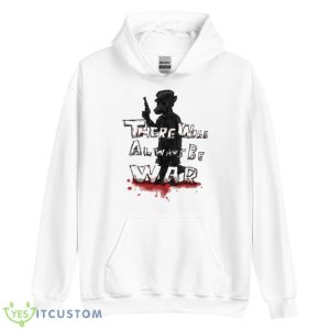 There Will Always Be War Shirt 7 There Will Always Be War Shirt - Unisex Heavy Blend Hooded Sweatshirt