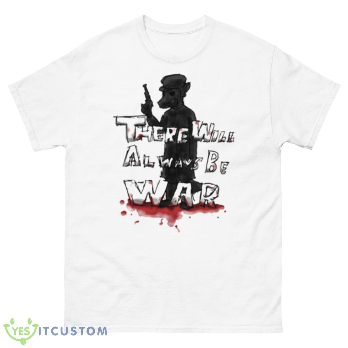 There Will Always Be War Shirt 10 There Will Always Be War Shirt - 500 Men’s Classic Tee Gildan