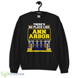 There’s No Place Like Ann Arbor Michigan Stadium Shirt 8 There’s No Place Like Ann Arbor Michigan Stadium Shirt - Unisex Crewneck Sweatshirt