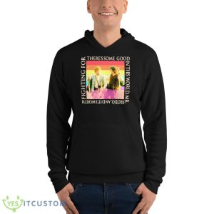 There’s Some Good In This World, Mr. Frodo, And It’s Worth Fighting For Shirt - Unisex Fleece Pullover Hoodie