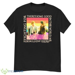 There’s Some Good In This World, Mr. Frodo, And It’s Worth Fighting For Shirt - G500 Men’s Classic T-Shirt