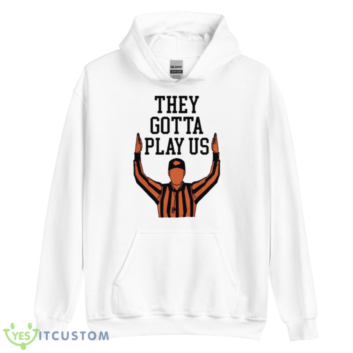 They Gotta Play Us Shirt 11 They Gotta Play Us Shirt - Unisex Heavy Blend Hooded Sweatshirt
