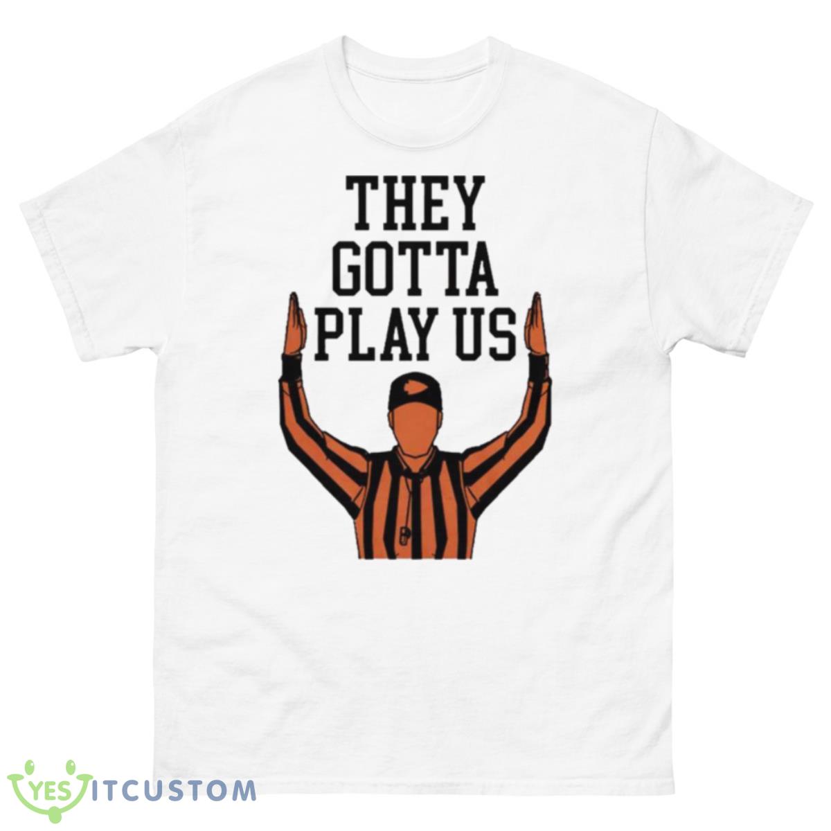 They Gotta Play Us Shirt 10 They Gotta Play Us Shirt - 500 Men’s Classic Tee Gildan