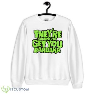 Theyre Coming To Get You Barbara Night Of The Living Dead Shirt - Unisex Heavy Blend Crewneck Sweatshirt