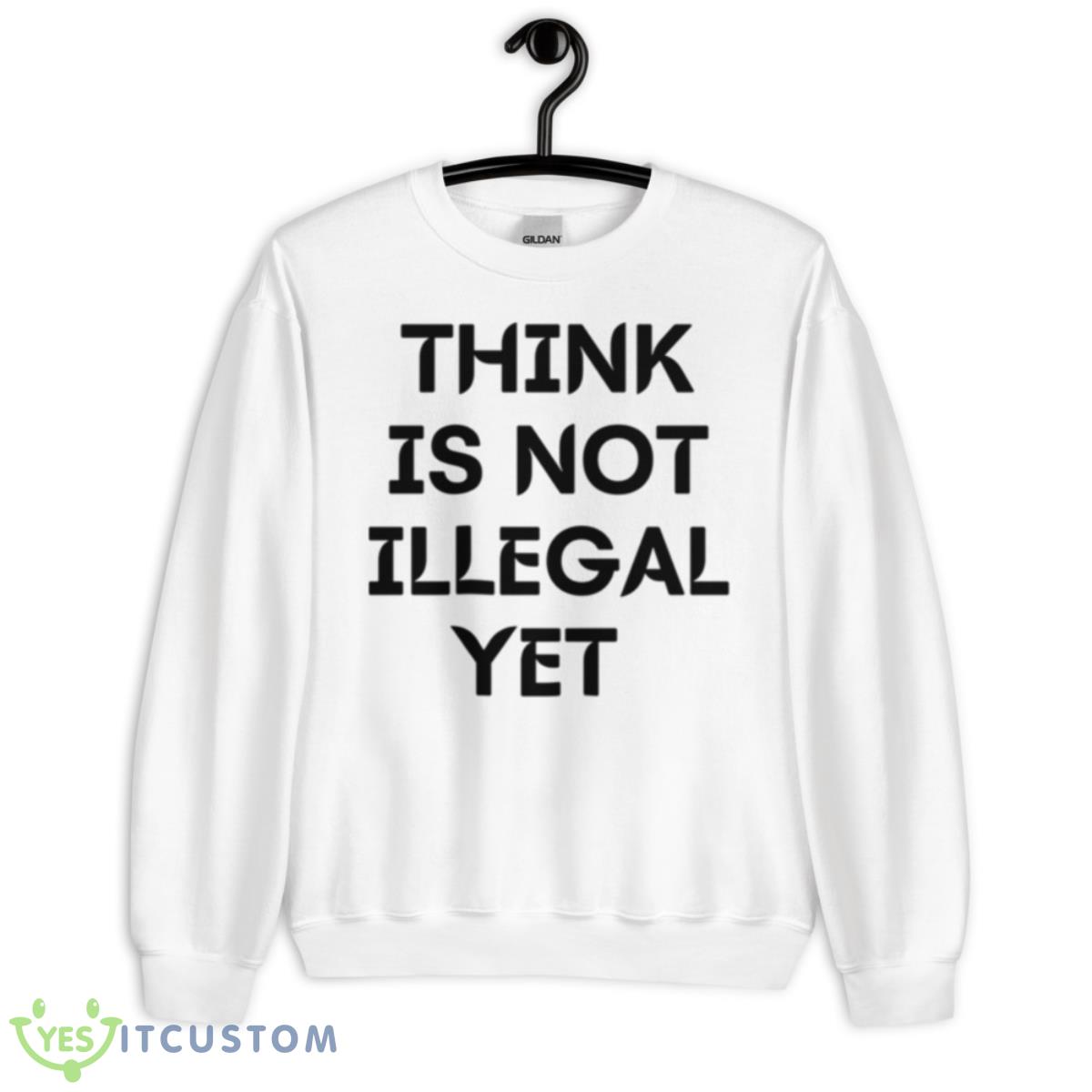 Think Is Not Illegal Yet Funny Quote Shirt 2 Think Is Not Illegal Yet Funny Quote Shirt - Unisex Heavy Blend Crewneck Sweatshirt