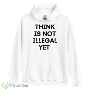 Think Is Not Illegal Yet Funny Quote Shirt 7 Think Is Not Illegal Yet Funny Quote Shirt - Unisex Heavy Blend Hooded Sweatshirt