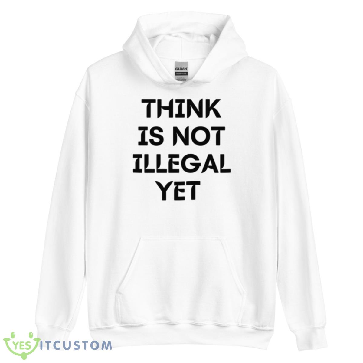 Think Is Not Illegal Yet Funny Quote Shirt 11 Think Is Not Illegal Yet Funny Quote Shirt - Unisex Heavy Blend Hooded Sweatshirt