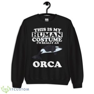 This Is My Human Costume I’m Really An Orca Whale Shirt 8 This Is My Human Costume I’m Really An Orca Whale Shirt - Unisex Crewneck Sweatshirt