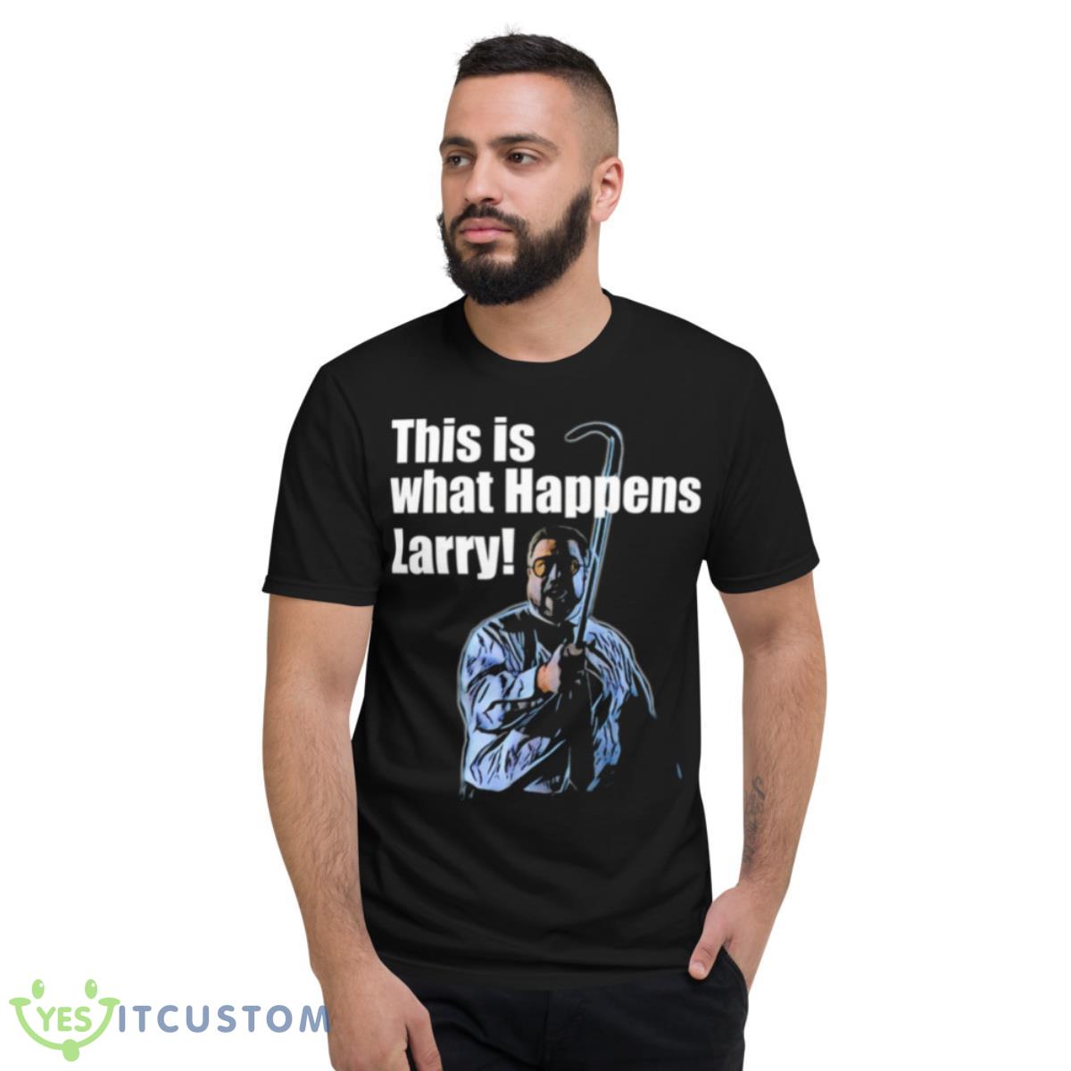 This Is What Happens Larry Meme The Big Lebowski Shirt 2 This Is What Happens Larry Meme The Big Lebowski Shirt - Short Sleeve T-Shirt