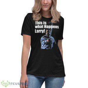 This Is What Happens Larry Meme The Big Lebowski Shirt 11 This Is What Happens Larry Meme The Big Lebowski Shirt - Women's Relaxed Short Sleeve Jersey Tee