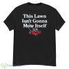 This Lawn Isn’t Gonna Mow Itself Shirt - G500 Men’s Classic T-Shirt