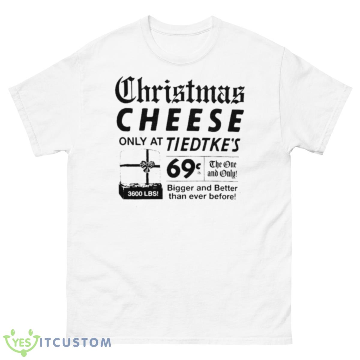 Tiedtke’s Christmas Cheese Only At Tiedtke’s Shirt 10 Tiedtke’s Christmas Cheese Only At Tiedtke’s Shirt - 500 Men’s Classic Tee Gildan