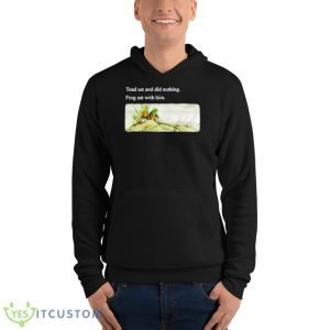 Toad Sat And Did Nothing Frog Sat With Him Shirt - Unisex Fleece Pullover Hoodie