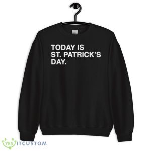Today Is St. Patrick’s Day Shirt - Unisex Crewneck Sweatshirt