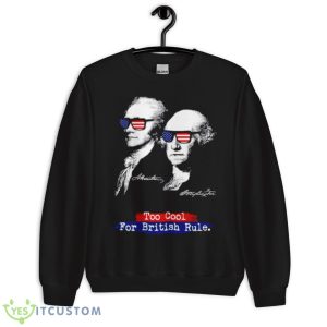 Too Cool For British Rule Alexander Hamilton George Washington Shirt 8 Too Cool For British Rule Alexander Hamilton George Washington Shirt - Unisex Crewneck Sweatshirt
