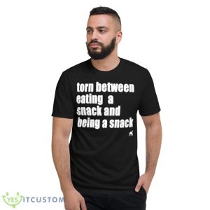 Torn Between Eating A Snack And Being A Snack Shirt - Short Sleeve T-Shirt