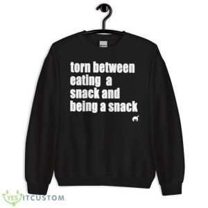 Torn Between Eating A Snack And Being A Snack Shirt - Unisex Crewneck Sweatshirt