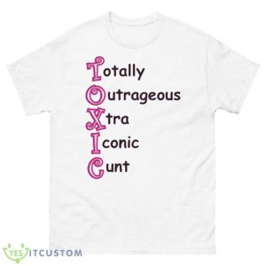 Toxic Totally Outrageous Xtra Iconic Cunt Shirt - 500 Men’s Classic Tee Gildan