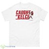 Travis Kelce Caught By Kelce Shirt - 500 Men’s Classic Tee Gildan