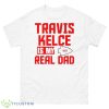 Travis Kelce Is My Real Dad KC 2023 Shirt - 500 Men’s Classic Tee Gildan