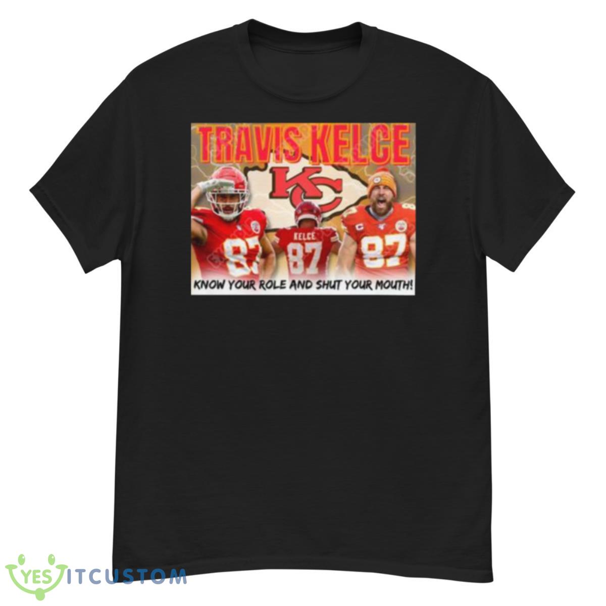 Travis Kelce Know Your Role And Shut Your Mouth Shirt 12 Travis Kelce Know Your Role And Shut Your Mouth Shirt - G500 Men’s Classic T-Shirt