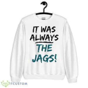 Trendy Quote It Was Always The Jags Shirt - Unisex Heavy Blend Crewneck Sweatshirt