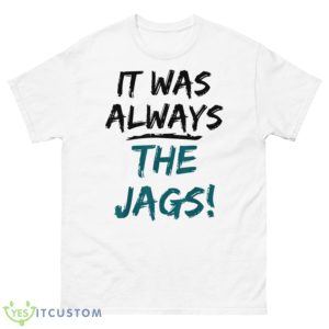 Trendy Quote It Was Always The Jags Shirt - 500 Men’s Classic Tee Gildan