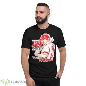 True American Grit Lift The Ban Pete Rose Shirt - Short Sleeve T-Shirt