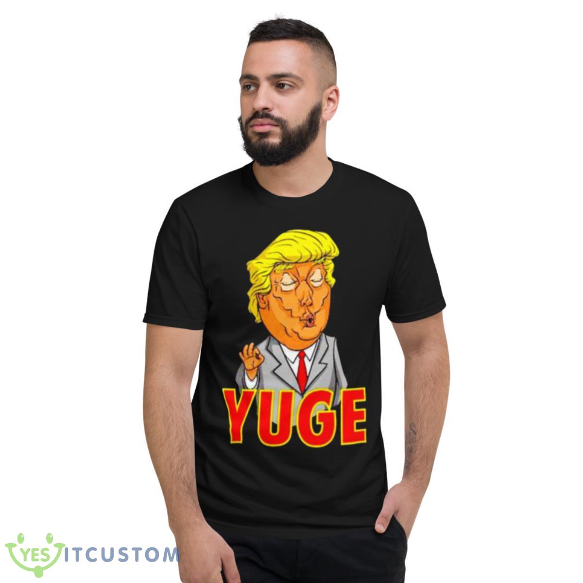 Trump Yuge Shirt 2 Trump Yuge Shirt - Short Sleeve T-Shirt