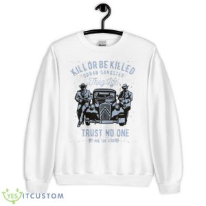 Trust No One Kill Or Be Killed Shirt - Unisex Heavy Blend Crewneck Sweatshirt