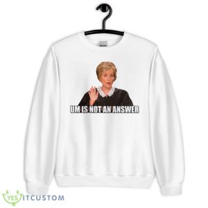 Um Is Not An Answer Judge Judy Shirt - Unisex Heavy Blend Crewneck Sweatshirt