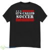 USA Soccer It’s Called Soccer Shirt - G500 Men’s Classic T-Shirt