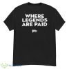 Where Legends Are Paid Shirt - G500 Men’s Classic T-Shirt