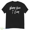 White Text Never Have I Ever Shirt - G500 Men’s Classic T-Shirt