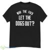 Who The Fuck Let The Dogs OuShirt - G500 Men’s Classic T-Shirt