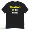 Wouldn’t It Be Nice Shirt - G500 Men’s Classic T-Shirt