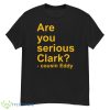 Are You Serious Clark Cousin Eddy Shirt - G500 Men’s Classic T-Shirt